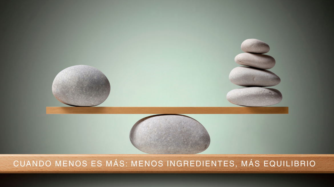 Cuando menos siempre es más: menos ingredientes, más equilibrio